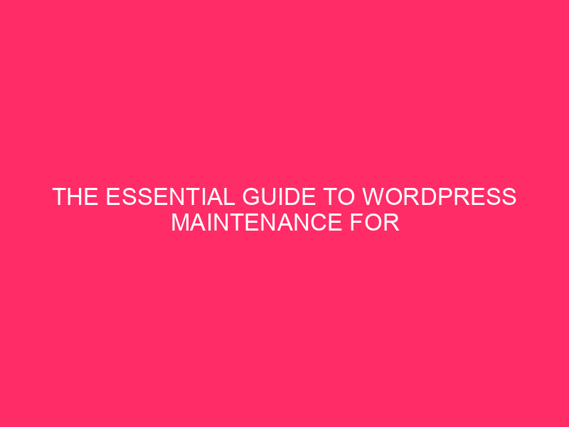 The Essential Guide to WordPress Maintenance for Chicago Businesses in...
