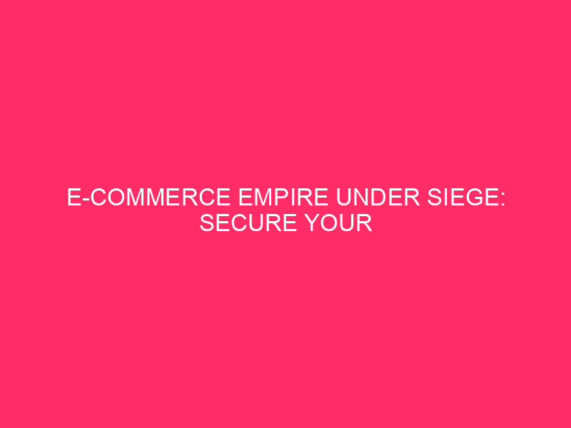 The e-commerce empire under siege: protect your WordPress stronghold in El...
