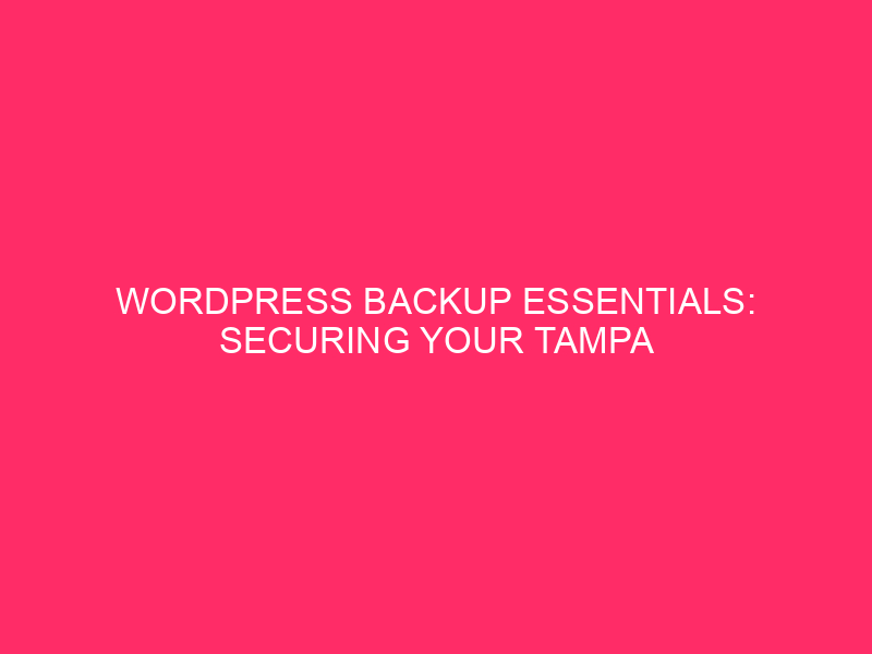 WordPress Backup Essentials: Protecting Your Tampa Website Protecting Your WordPress…
