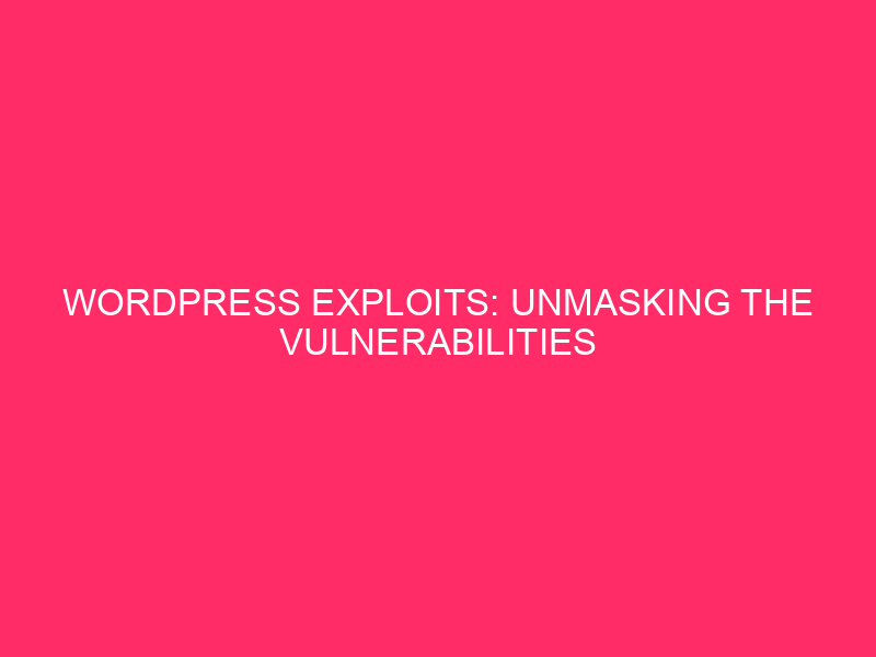 WordPress Exploits: Exposing Vulnerabilities and Strengthening WordPress Security, the…
