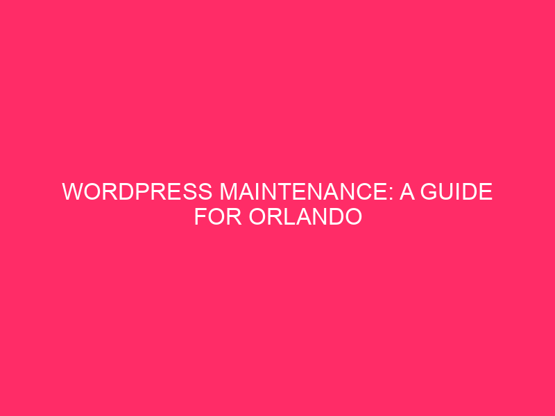 WordPress Maintenance: A Guide for Orlando Businesses Maintaining a WordPress…
