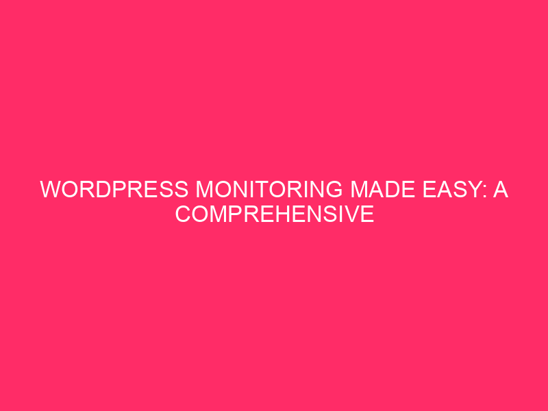 WordPress Monitoring Made Simple: A Complete Guide to Backups and…
