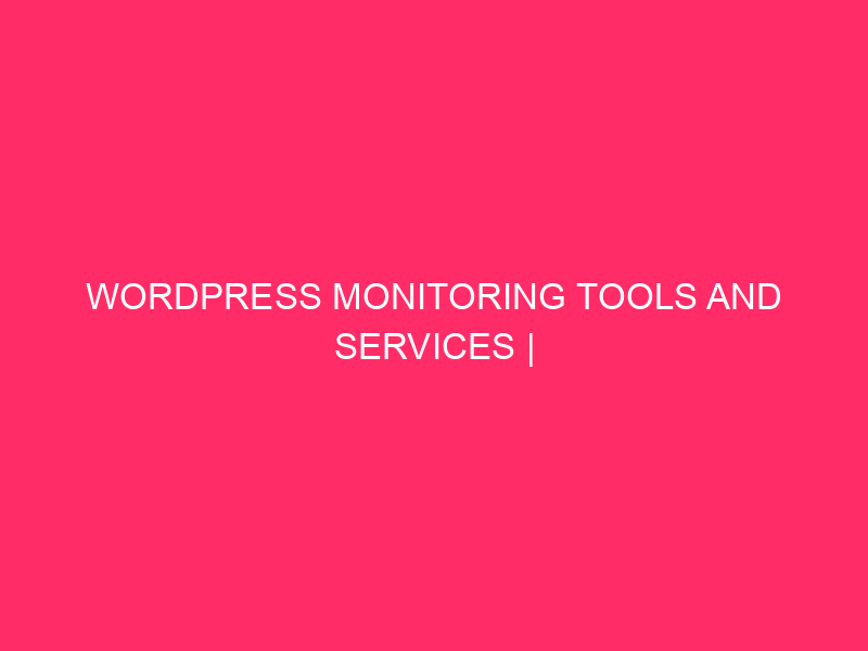 WordPress Monitoring Tools and Services | Unveiling the power of...
