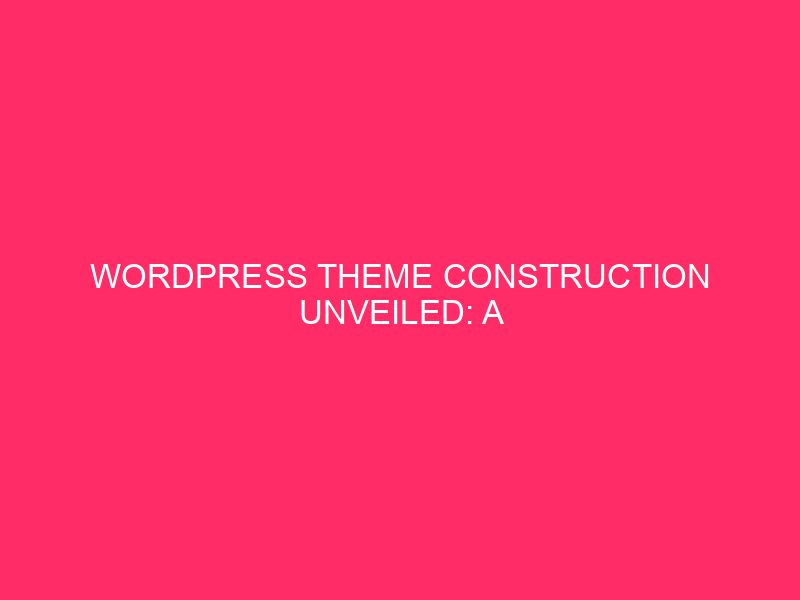 WordPress Theme Construction Revealed: A Beginner's Adventure Dive into…
