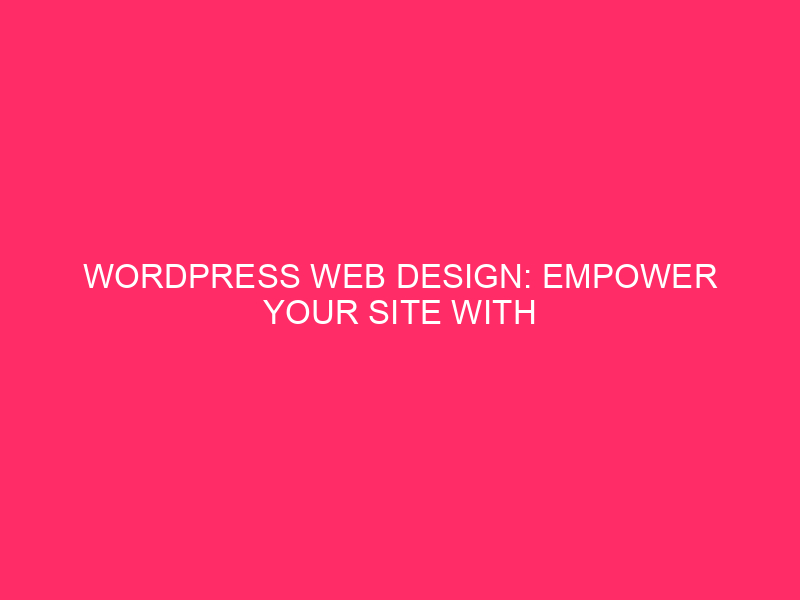 WordPress Web Design: Enhance your site with tips, tricks and...
