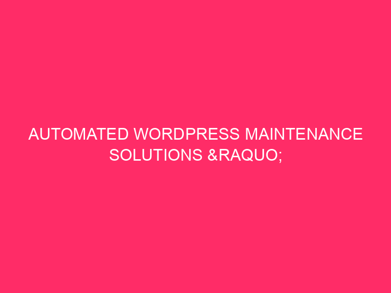 Automated WordPress Maintenance Solutions » WordPress Maintenance Made Easy: Unlock…
