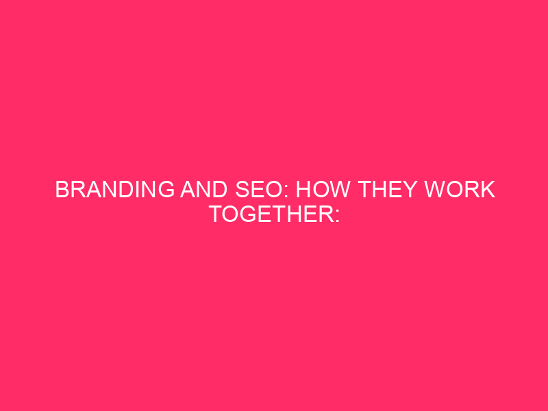 Branding and SEO: how they work together: Branding and SEO: ...
