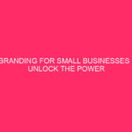 Branding for Small Businesses: Harness the Power of Branding…