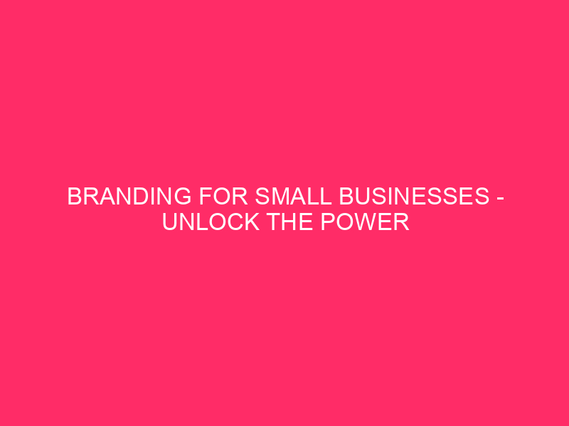 Branding for Small Businesses: Harness the Power of Branding…
