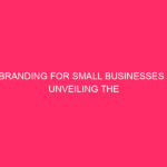 Branding for Small Businesses | Unveiling the Power of Branding:…