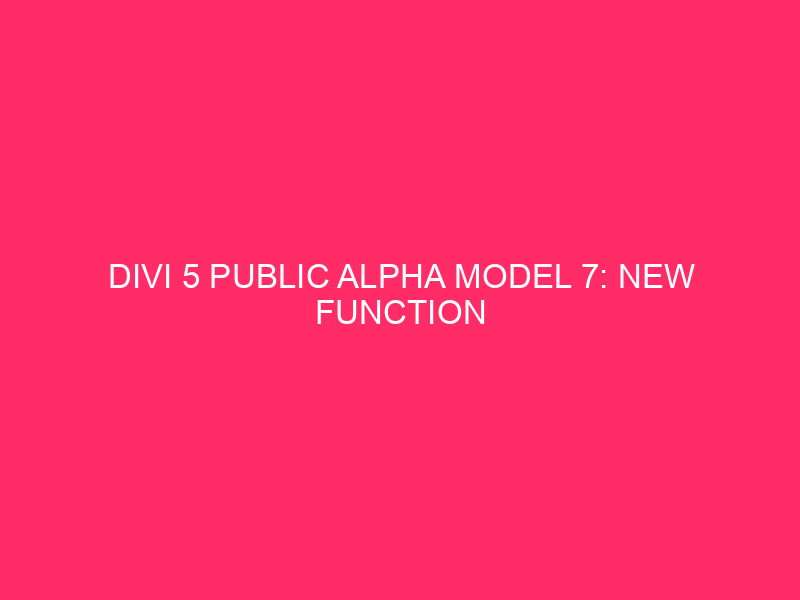 Divi 5 Public Alpha Model 7: New Function Development!