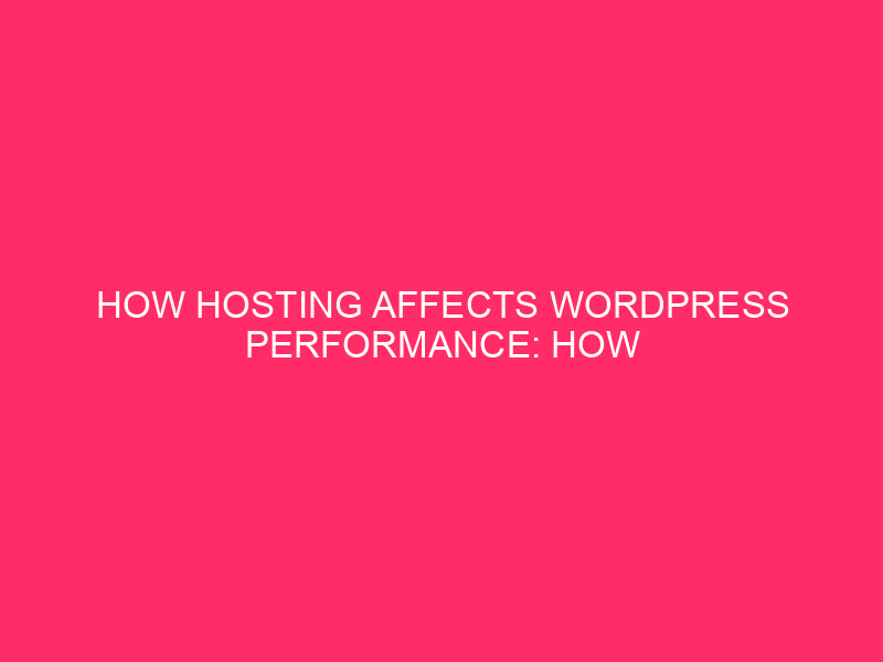 How Hosting Affects WordPress Performance: How Does Your Web Hosting Provider…
