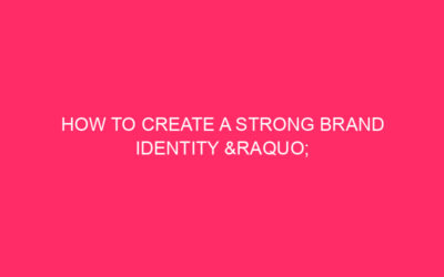 How to create a strong brand identity “triggers the …