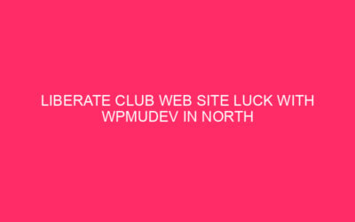 Liberate Club Web Site Luck with WPMUDEV in North Dakota in …