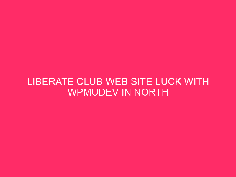 Liberate Club Web Site Luck with WPMUDEV in North Dakota in ...
