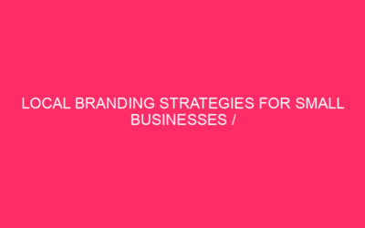 Local Branding Strategies for Small Businesses / The Power of…