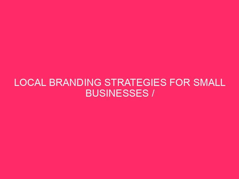 Local Branding Strategies for Small Businesses/Empowering Local Businesses…
