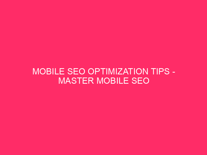 Mobile SEO Optimization Tips - Master in Mobile SEO Optimization: Go Wild...
