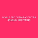 Mobile SEO Optimization Tips » Mastering Mobile SEO: Unlocking Your...