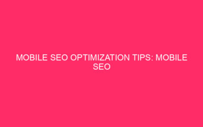 Mobile SEO Optimization Tips: Mobile SEO Optimization Tips for…