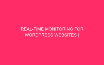 Real-time monitoring for WordPress websites | Real-time monitoring for WordPress…