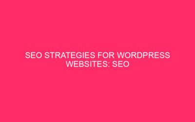 SEO Strategies for WordPress Websites: SEO Strategies for WordPress Websites…