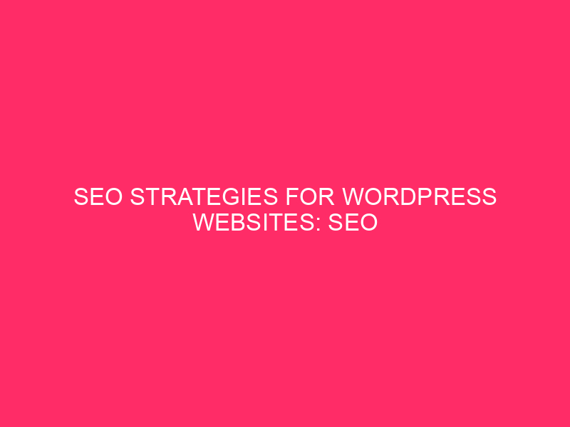 SEO Strategies for WordPress Websites: SEO Strategies for WordPress Websites...
