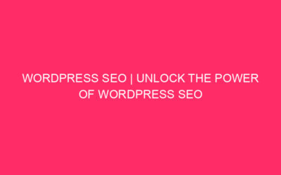 SEO WordPress | Harness the power of WordPress SEO to…