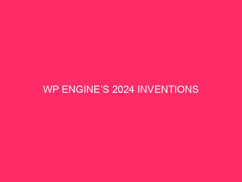 WP Engine's 2024 inventions
