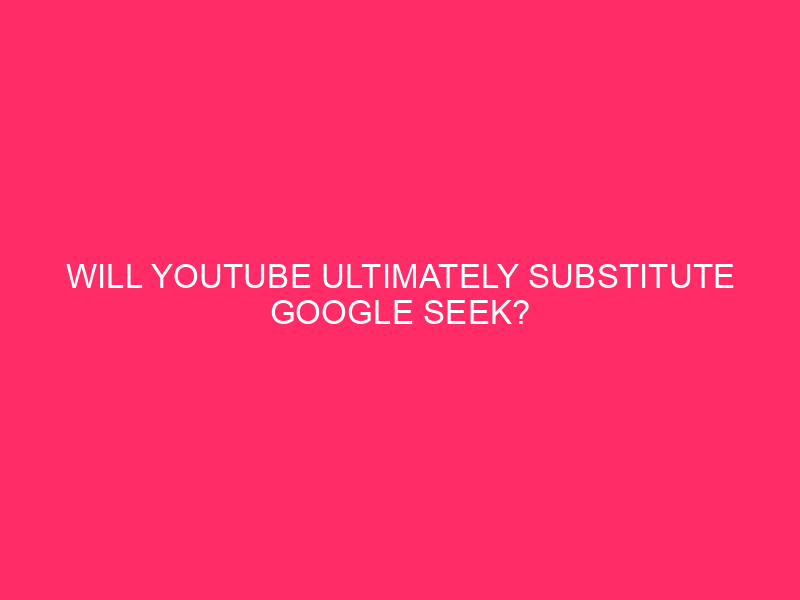 Will YouTube Eventually Replace Google Seek?
