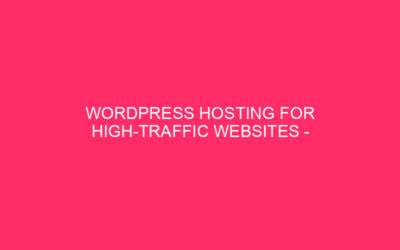 WordPress Hosting for High Traffic Websites – Master WordPress Hosting for…