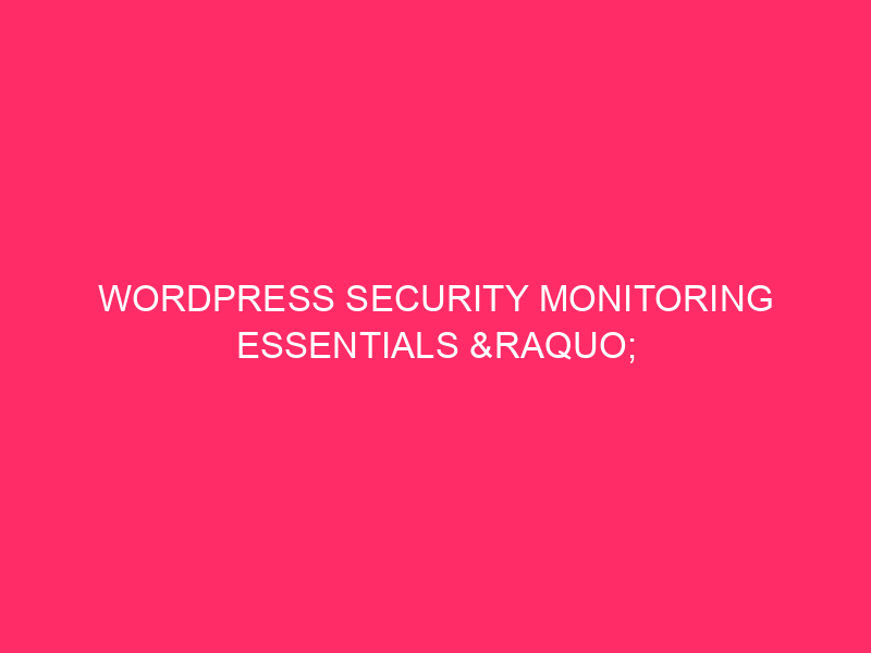 WordPress Security Monitoring Essentials » WordPress Security Monitoring Essentials:…
