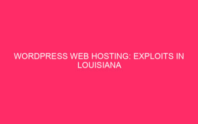 WordPress Web Hosting: Exploits in Louisiana WordPress Customers in Louisiana, Beware!…