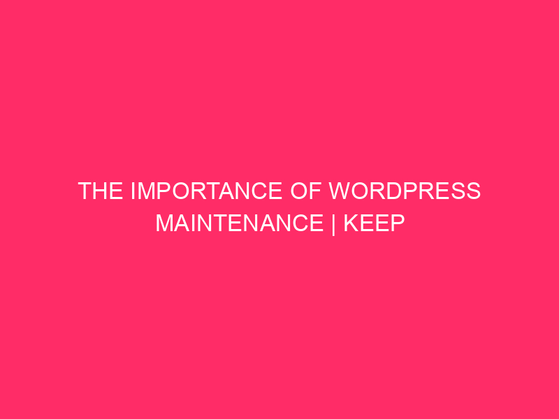 The importance of WordPress maintenance | Keep your WordPress site ...
