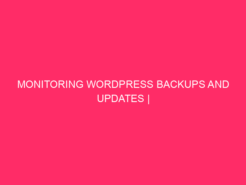 Backup monitoring and WordPress updates | Keep your WordPress site ...
