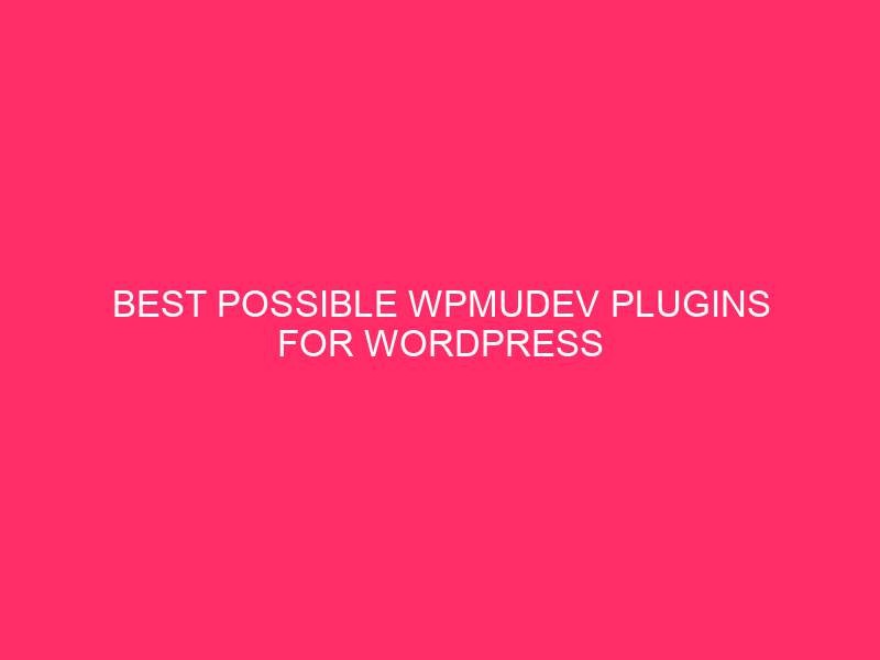 Best possible WPMUDEV Plugins For WordPress Optimization ~ Unlocking Your WordPress…