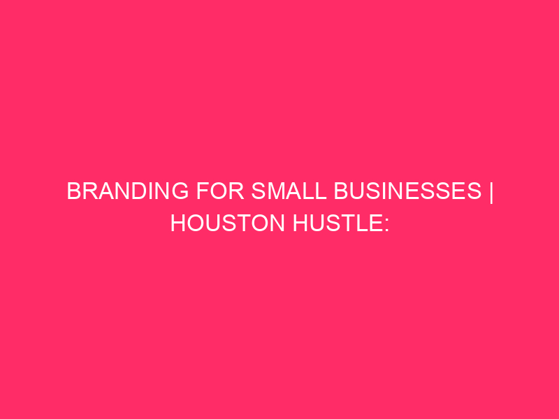 Branding for small businesses | Houston Hustle: like a killer ...
