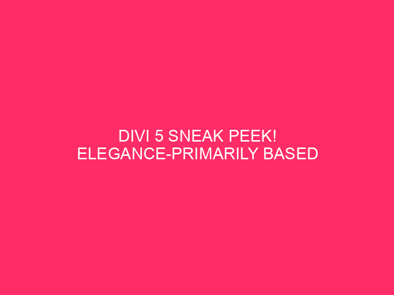 Divi 5 sneak peek! Design based on elegance with presets of possibilities
