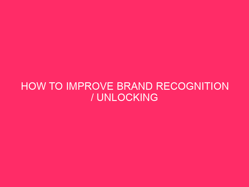 How To Improve Brand Recognition / Unlocking Brand Recognition: How...