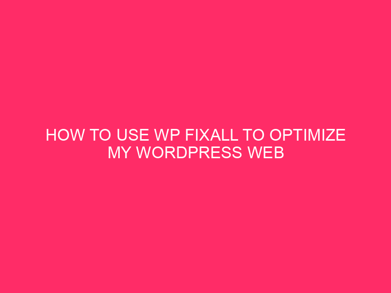 How To Use WP FixAll To Optimize My WordPress Web page:…