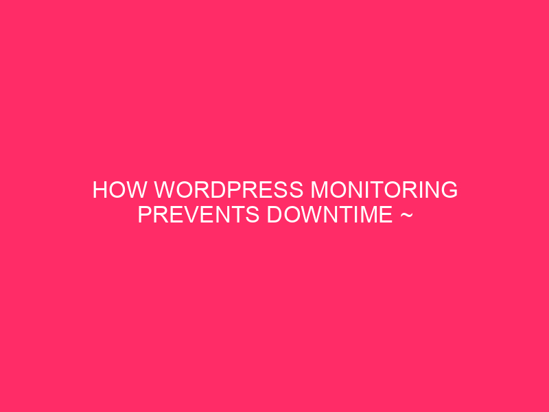 How WordPress monitoring prevents the times of inactivity ~ Web Awners sacrament: not ...
