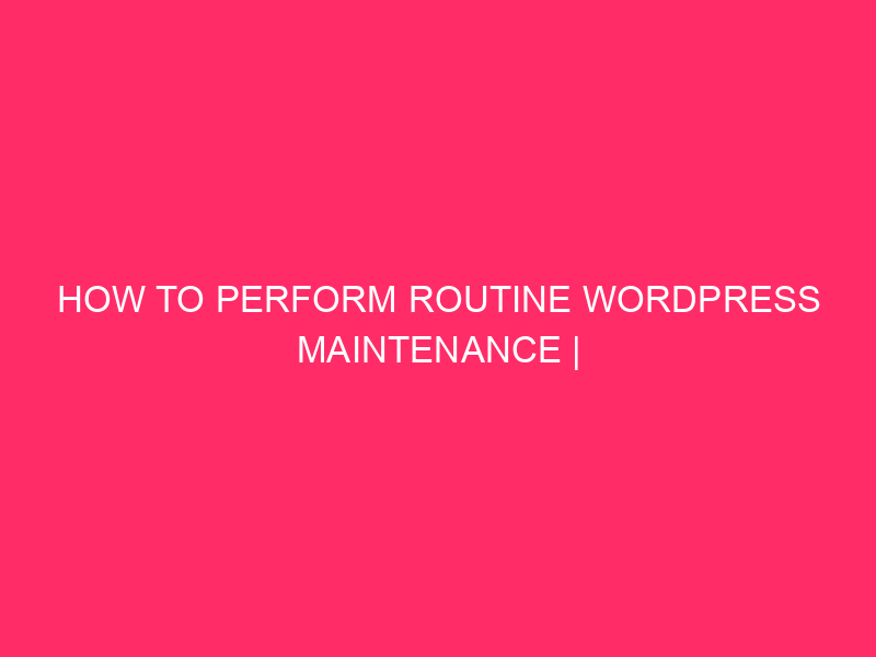 How to perform WordPress routine maintenance Keep your WordPress ...
