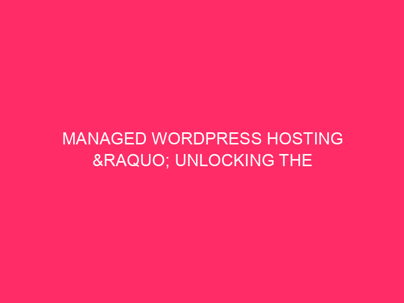 Managed WordPress hosting »Unlock the power of your website: ...
