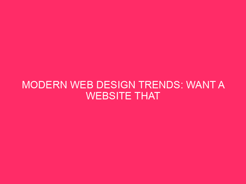 Modern Web Design Trends: Do you want a website that really works? ...
