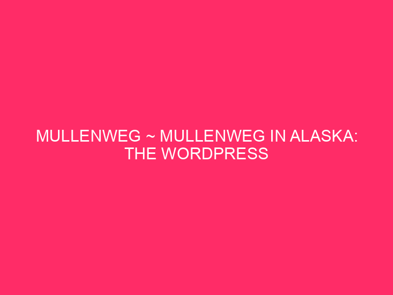 Mullenweg ~ Mullenweg in Alaska: The WordPress Safety Frontier considera ...
