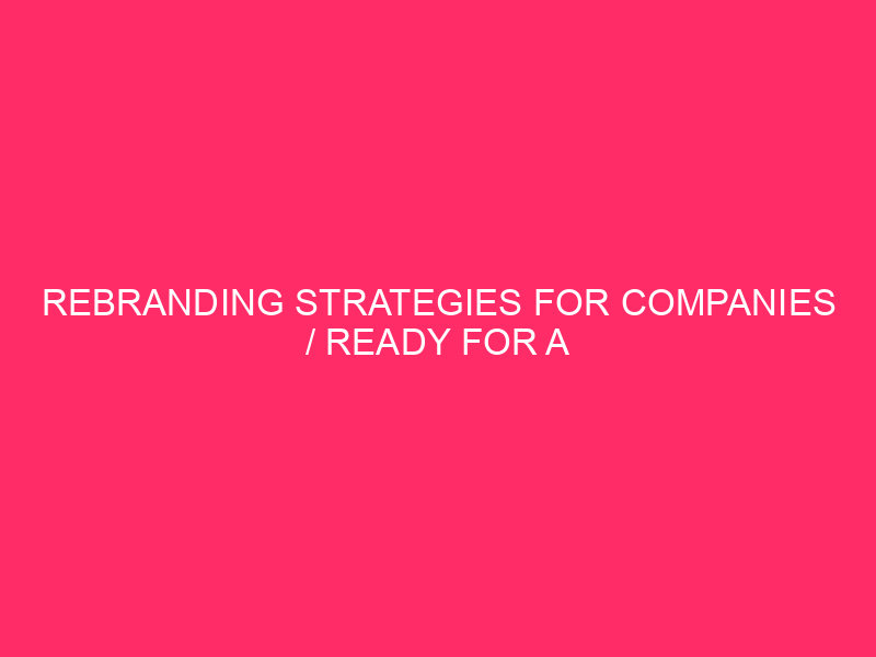 Rebranding strategies for companies / ready for a new start? ...
