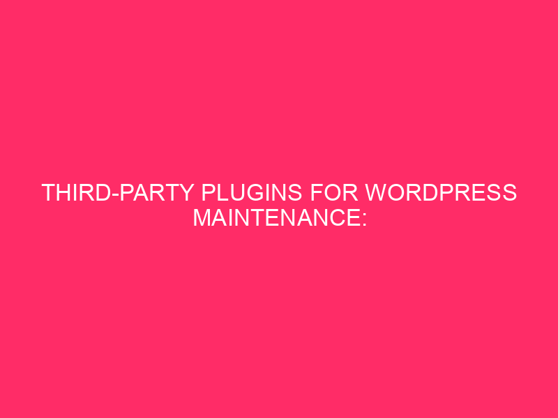 Third-party plug-in for WordPress maintenance: WordPress maintenance made easy with ...
