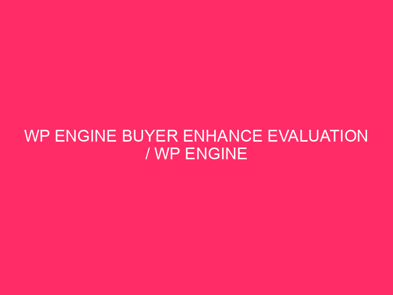 WP Engine Buyer Enhance Evaluation / WP Engine Enhance: A…