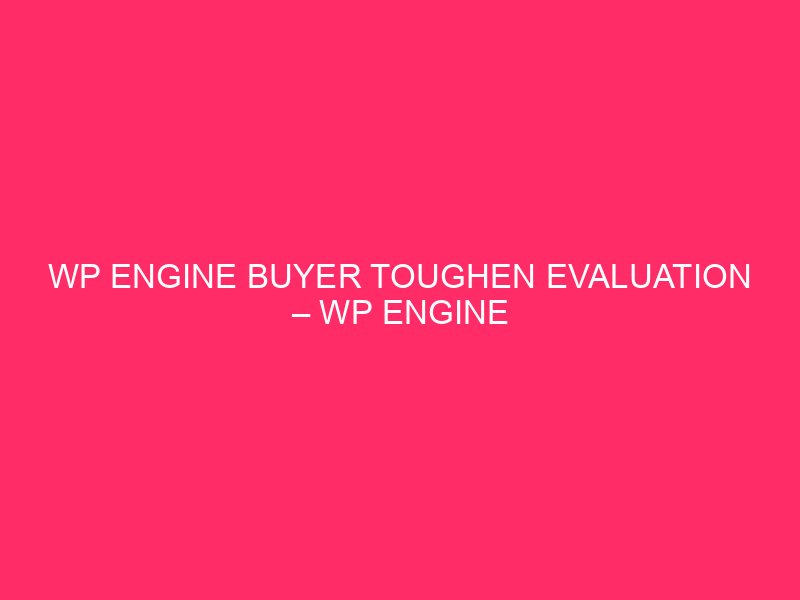 WP Engine Buyer Toughen Evaluation – WP Engine Toughen: Is…