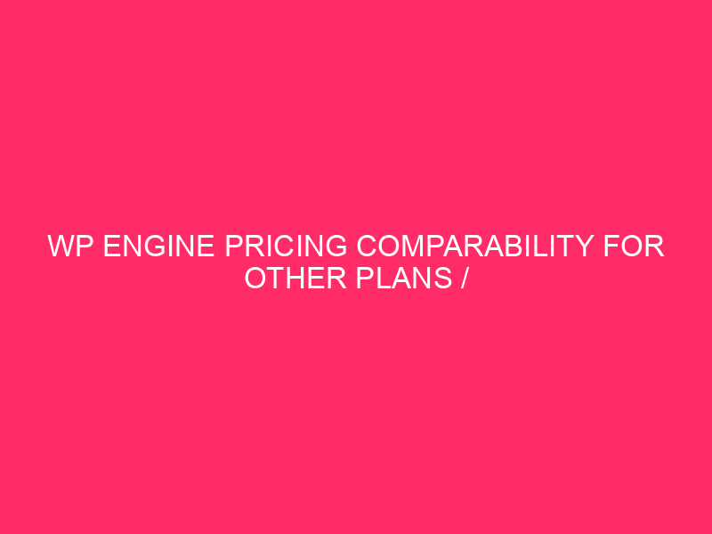 WP Engine Pricing Comparability For Other Plans / WordPress Web hosting…